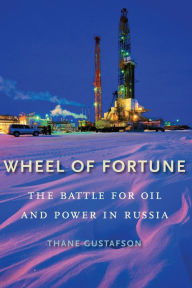 Title: Wheel of Fortune: The Battle for Oil and Power in Russia, Author: Thane Gustafson