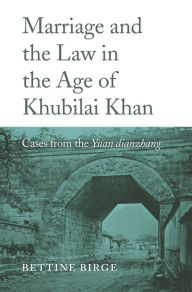 Title: Marriage and the Law in the Age of Khubilai Khan: Cases from the <i>Yuan dianzhang</i>, Author: Bettine Birge