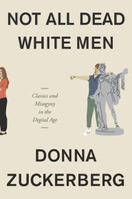 Free pdf downloading books Not All Dead White Men: Classics and Misogyny in the Digital Age by Donna Zuckerberg 