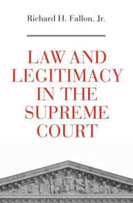 Title: Law and Legitimacy in the Supreme Court, Author: Richard H. Fallon Jr.