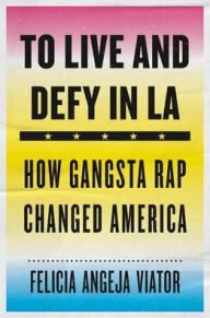 Title: To Live and Defy in LA: How Gangsta Rap Changed America, Author: Felicia Angeja Viator