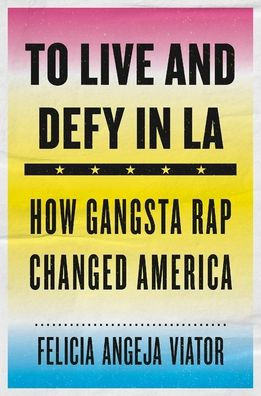 To Live and Defy in LA: How Gangsta Rap Changed America