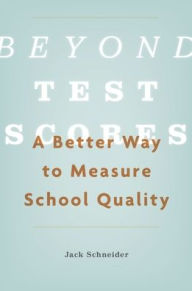 Title: Beyond Test Scores: A Better Way to Measure School Quality, Author: Jack Schneider