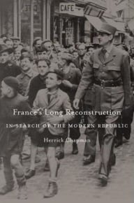 Title: France's Long Reconstruction: In Search of the Modern Republic, Author: Herrick Chapman