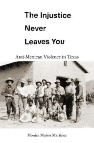 Ebook for gmat download The Injustice Never Leaves You: Anti-Mexican Violence in Texas 9780674976436 in English by Monica Muñoz Martinez CHM PDB RTF