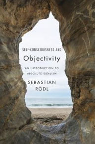 Self-Consciousness and Objectivity: An Introduction to Absolute Idealism