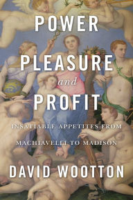 Free download audio books Power, Pleasure, and Profit: Insatiable Appetites from Machiavelli to Madison by David Wootton (English literature) 9780674976672