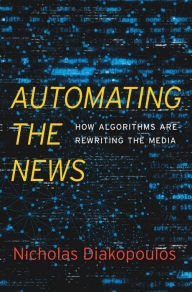 Title: Automating the News: How Algorithms Are Rewriting the Media, Author: Nicholas Diakopoulos