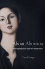 About Abortion: Terminating Pregnancy in Twenty-First-Century America