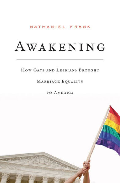 Awakening: How Gays and Lesbians Brought Marriage Equality to America