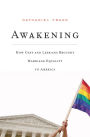 Awakening: How Gays and Lesbians Brought Marriage Equality to America