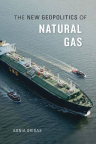 Title: The New Geopolitics of Natural Gas, Author: Agnia Grigas