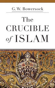 Title: The Crucible of Islam, Author: G. W. Bowersock