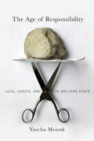 Title: The Age of Responsibility: Luck, Choice, and the Welfare State, Author: Yascha Mounk