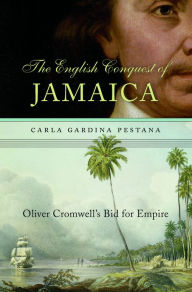 Title: The English Conquest of Jamaica: Oliver Cromwell's Bid for Empire, Author: Carla Gardina Pestana