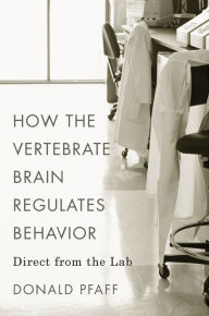 Title: How the Vertebrate Brain Regulates Behavior: Direct from the Lab, Author: Donald Pfaff