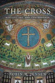 Title: The Cross: History, Art, and Controversy, Author: Robin M. Jensen