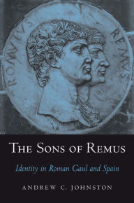 Title: The Sons of Remus: Identity in Roman Gaul and Spain, Author: Andrew C. Johnston
