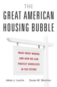 Title: The Great American Housing Bubble: What Went Wrong and How We Can Protect Ourselves in the Future, Author: Adam J. Levitin