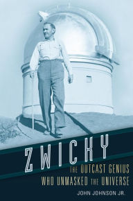Title: Zwicky: The Outcast Genius Who Unmasked the Universe, Author: John Johnson Jr.
