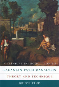 Title: A Clinical Introduction to Lacanian Psychoanalysis: Theory and Technique, Author: Bruce Fink