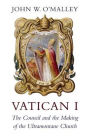 Vatican I: The Council and the Making of the Ultramontane Church