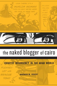 Title: The Naked Blogger of Cairo: Creative Insurgency in the Arab World, Author: Marwan M. Kraidy