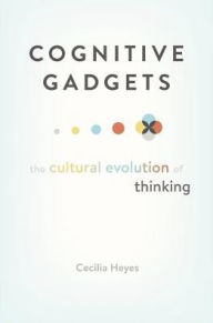 Title: Cognitive Gadgets: The Cultural Evolution of Thinking, Author: Cecilia Heyes