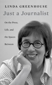 Title: Just a Journalist: On the Press, Life, and the Spaces Between, Author: Linda  Greenhouse