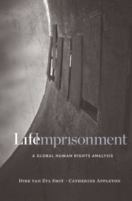 Title: Life Imprisonment: A Global Human Rights Analysis, Author: Dirk Van Zyl Smit