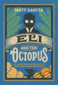 Title: Eli and the Octopus: The CEO Who Tried to Reform One of the World's Most Notorious Corporations, Author: Matt Garcia