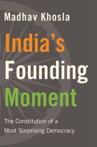 Title: India's Founding Moment: The Constitution of a Most Surprising Democracy, Author: Madhav Khosla