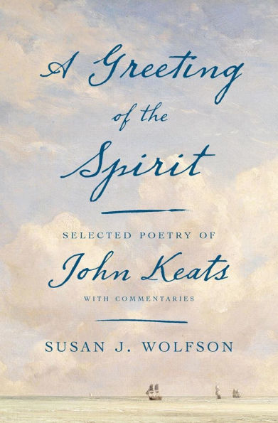 A Greeting of the Spirit: Selected Poetry John Keats with Commentaries