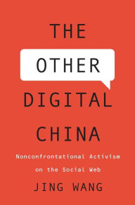 Title: The Other Digital China: Nonconfrontational Activism on the Social Web, Author: Jing Wang