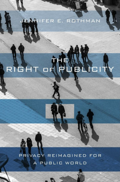 The Right of Publicity: Privacy Reimagined for a Public World