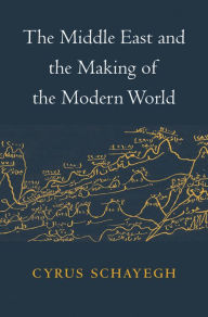 Title: The Middle East and the Making of the Modern World, Author: Cyrus Schayegh