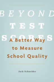 Title: Beyond Test Scores: A Better Way to Measure School Quality, Author: Jack Schneider