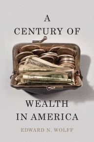 Title: A Century of Wealth in America, Author: Edward N. Wolff