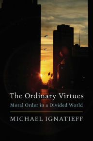 Title: The Ordinary Virtues: Moral Order in a Divided World, Author: Michael Ignatieff