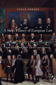 Title: A Short History of European Law: The Last Two and a Half Millennia, Author: Tamar Herzog