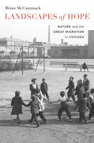 Title: Landscapes of Hope: Nature and the Great Migration in Chicago, Author: Brian McCammack