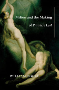 Title: Milton and the Making of Paradise Lost, Author: William Poole