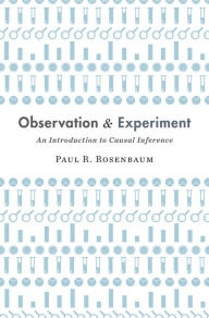 Title: Observation and Experiment: An Introduction to Causal Inference, Author: Paul Rosenbaum