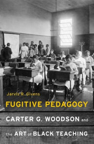 Download free epub books for android Fugitive Pedagogy: Carter G. Woodson and the Art of Black Teaching PDF MOBI iBook by Jarvis R. Givens 9780674983687