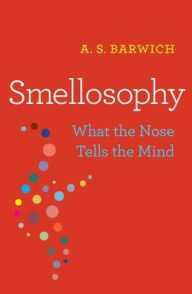 Title: Smellosophy: What the Nose Tells the Mind, Author: A. S. Barwich