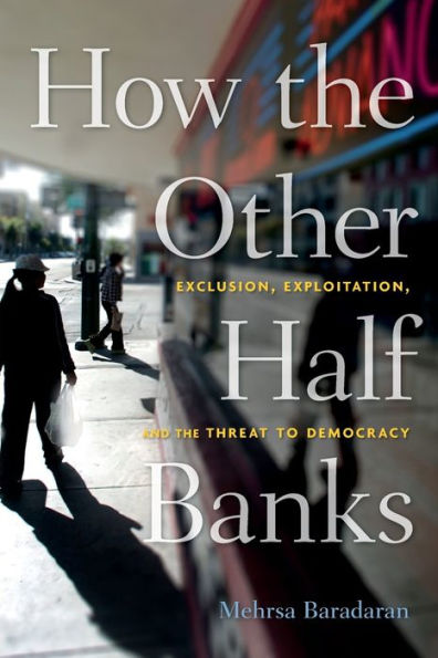 How the Other Half Banks: Exclusion, Exploitation, and Threat to Democracy