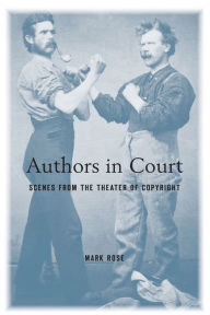 Title: Authors in Court: Scenes from the Theater of Copyright, Author: Mark Rose