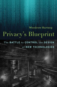 Title: Privacy's Blueprint: The Battle to Control the Design of New Technologies, Author: Woodrow Hartzog