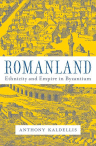 Title: Romanland: Ethnicity and Empire in Byzantium, Author: Anthony Kaldellis