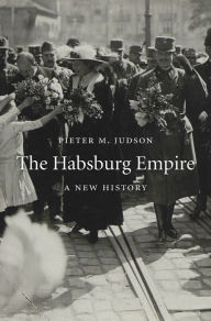 Title: The Habsburg Empire: A New History, Author: Pieter M. Judson